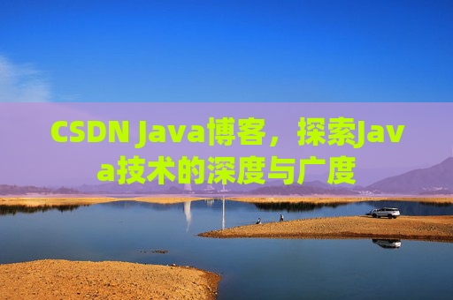 CSDN Java博客，探索Java技术的深度与广度